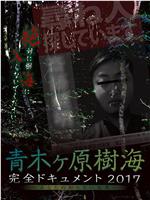 青木ヶ原樹海・完全ドキュメント2017 ~あなたの知らない呪界~在线观看