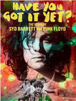 Have You Got It Yet? The Story of Syd Barrett and Pink Floyd在线观看